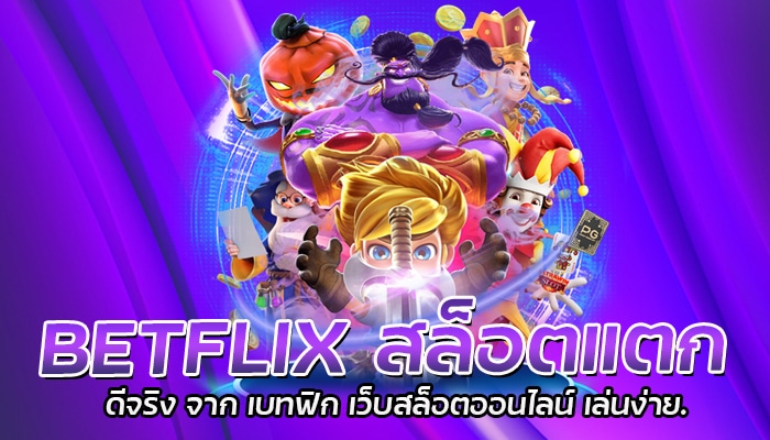 BETFLIX สล็อตแตกดุ จาก เบทฟิก เว็บสล็อตออนไลน์ เล่นง่าย