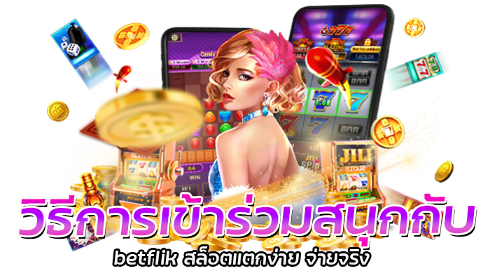 วิธีการเข้าร่วมสนุกกับ betflik สล็อตแตกง่าย จ่ายจริง