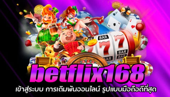 betflix168 เข้าสู่ระบบ การเดิมพันออนไลน์ รูปแบบมือถือดีที่สุด