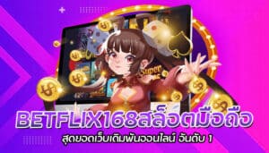 BETFLIX168สล็อตมือถือ สุดยอดเว็บเดิมพันออนไลน์ อันดับ 1