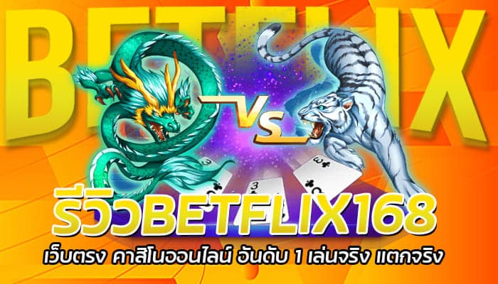 รีวิวBETFLIX168 เว็บตรง กาสิโนออนไลน์ อันดับ 1 เล่นจริง แตกจริง