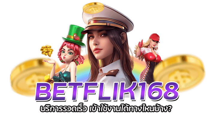 BETFLIK168 บริการรวดเร็ว เข้าใช้งานได้ทางไหนบ้าง