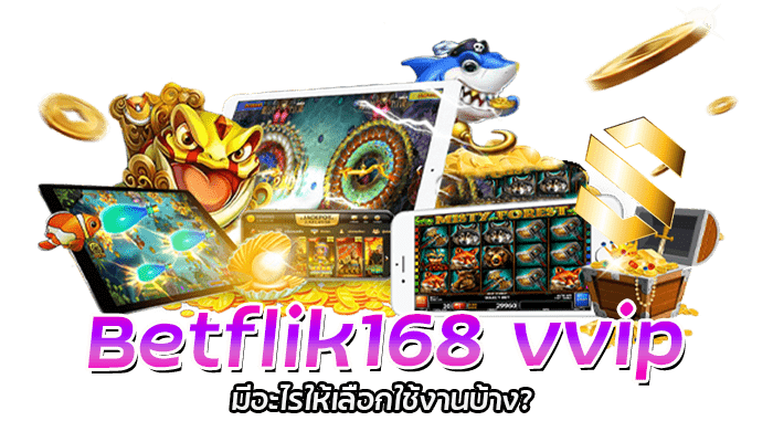 Betflik168 vvip มีอะไรให้เลือกใช้งานบ้าง